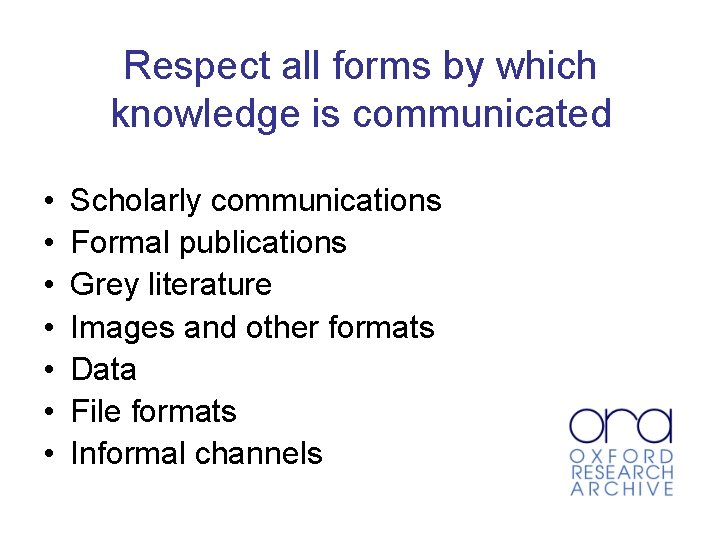 Respect all forms by which knowledge is communicated • • Scholarly communications Formal publications