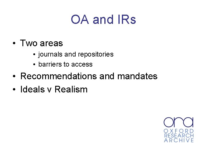 OA and IRs • Two areas • journals and repositories • barriers to access