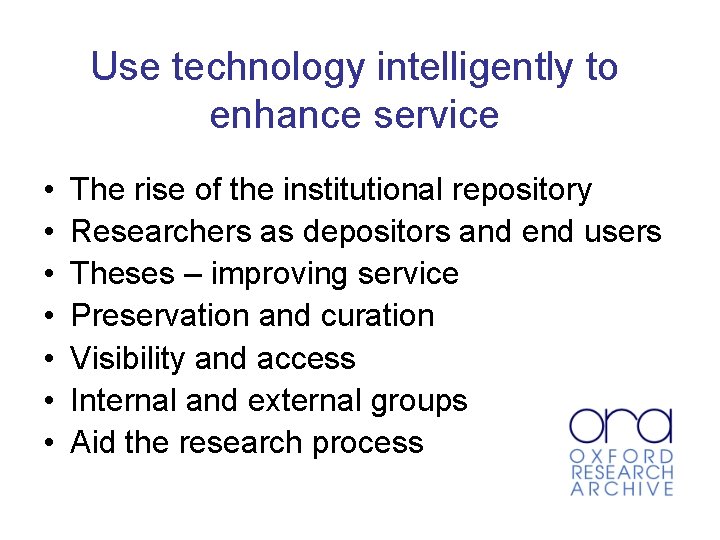 Use technology intelligently to enhance service • • The rise of the institutional repository