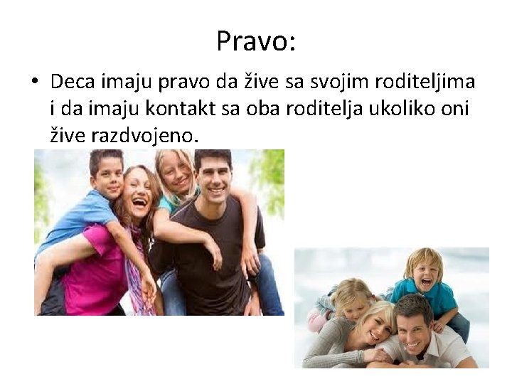 Pravo: • Deca imaju pravo da žive sa svojim roditeljima i da imaju kontakt