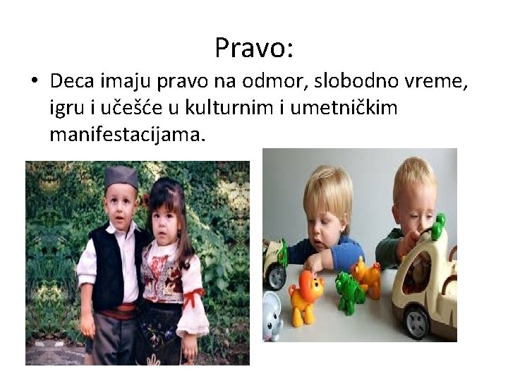 Pravo: • Deca imaju pravo na odmor, slobodno vreme, igru i učešće u kulturnim