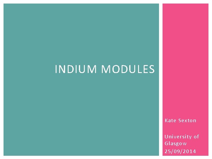 INDIUM MODULES Kate Sexton University of Glasgow 25/09/2014 