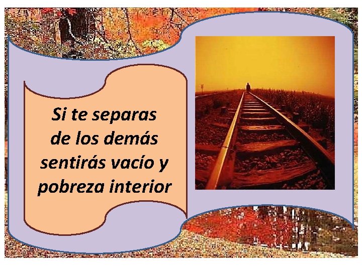 Si te separas de los demás sentirás vacío y pobreza interior 