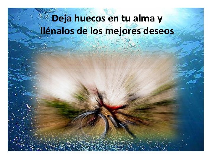 Deja huecos en tu alma y llénalos de los mejores deseos 