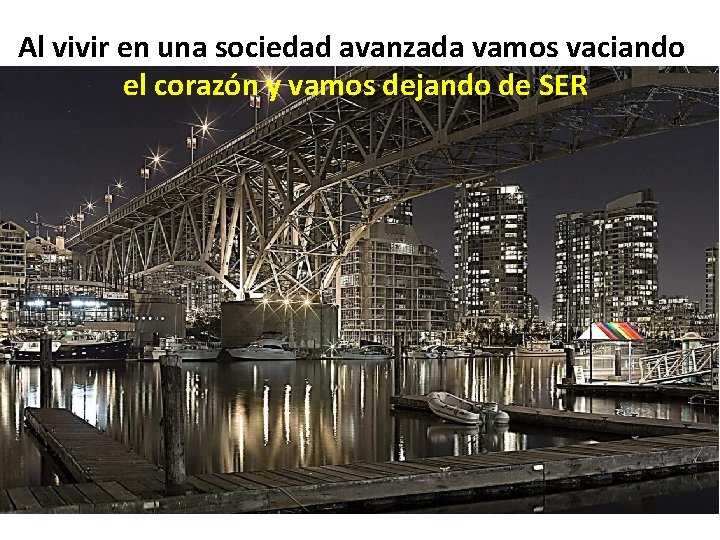 Al vivir en una sociedad avanzada vamos vaciando el corazón y vamos dejando de