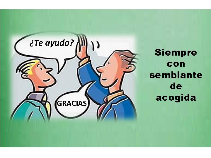 ¿Te ayudo? ¡GRACIAS! Siempre con semblante de acogida 