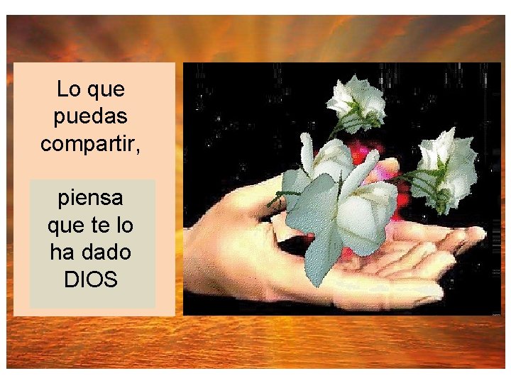 Lo que puedas compartir, piensa que te lo ha dado DIOS 