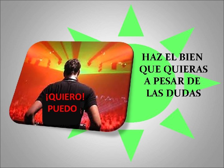 ¡QUIERO! PUEDO HAZ EL BIEN QUE QUIERAS A PESAR DE LAS DUDAS 