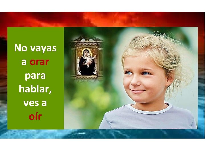 No vayas a orar para hablar, ves a oír 