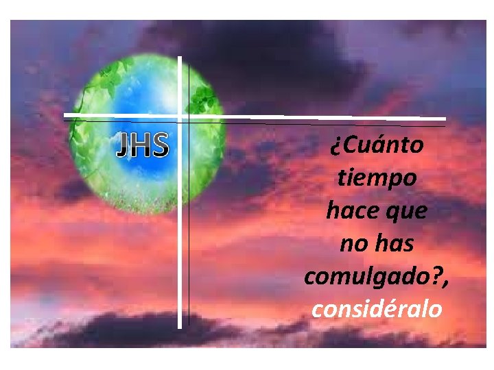 ¿Cuánto tiempo hace que no has comulgado? , considéralo 