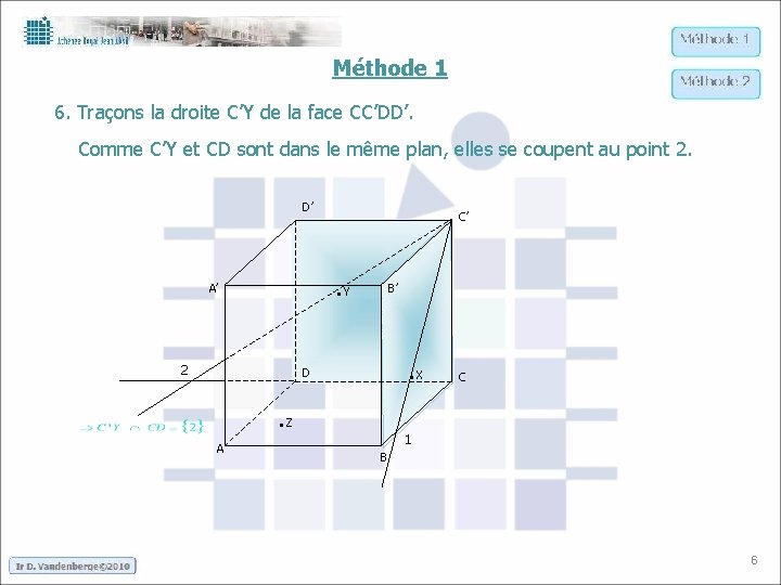 Méthode 1 6. Traçons la droite C’Y de la face CC’DD’. Comme C’Y et