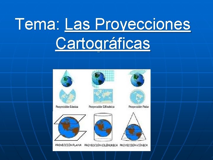 Tema: Las Proyecciones Cartográficas 