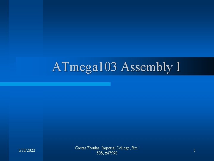 ATmega 103 Assembly I 1/20/2022 Costas Foudas, Imperial College, Rm: 508, x 47590 1