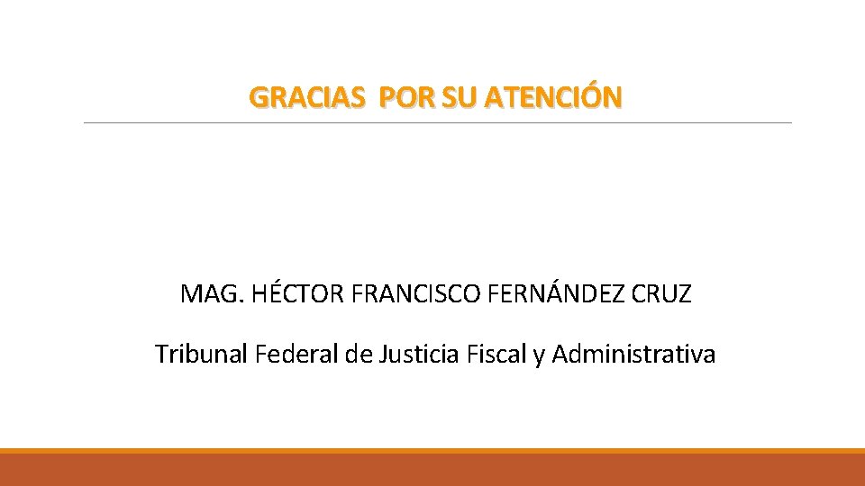 GRACIAS POR SU ATENCIÓN MAG. HÉCTOR FRANCISCO FERNÁNDEZ CRUZ Tribunal Federal de Justicia Fiscal