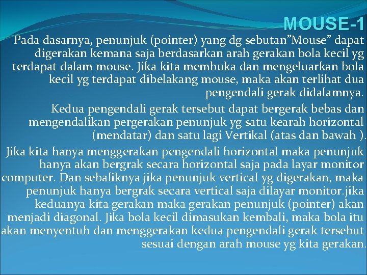 MOUSE-1 Pada dasarnya, penunjuk (pointer) yang dg sebutan”Mouse” dapat digerakan kemana saja berdasarkan arah