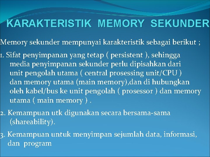 KARAKTERISTIK MEMORY SEKUNDER Memory sekunder mempunyai karakteristik sebagai berikut ; 1. Sifat penyimpanan yang