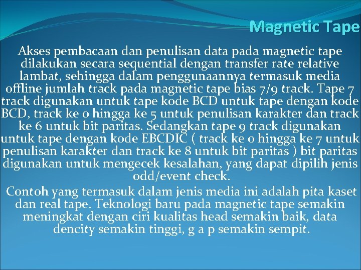 Magnetic Tape Akses pembacaan dan penulisan data pada magnetic tape dilakukan secara sequential dengan
