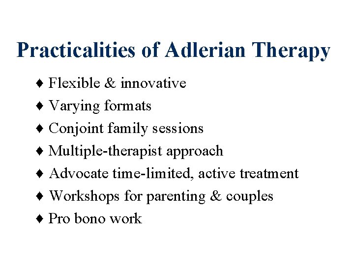 Practicalities of Adlerian Therapy ♦ ♦ ♦ ♦ Flexible & innovative Varying formats Conjoint Practicalities of Adlerian Therapy ♦ ♦ ♦ ♦ Flexible & innovative Varying formats Conjoint