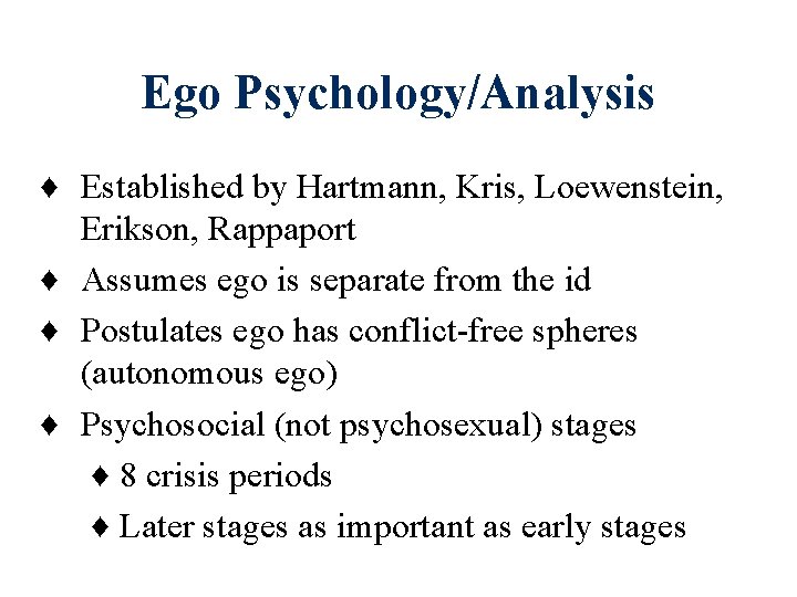 Ego Psychology/Analysis ♦ Established by Hartmann, Kris, Loewenstein, Erikson, Rappaport ♦ Assumes ego is Ego Psychology/Analysis ♦ Established by Hartmann, Kris, Loewenstein, Erikson, Rappaport ♦ Assumes ego is
