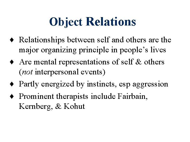 Object Relations ♦ Relationships between self and others are the major organizing principle in Object Relations ♦ Relationships between self and others are the major organizing principle in