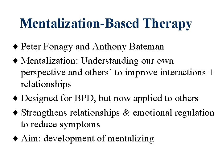 Mentalization-Based Therapy ♦ Peter Fonagy and Anthony Bateman ♦ Mentalization: Understanding our own perspective Mentalization-Based Therapy ♦ Peter Fonagy and Anthony Bateman ♦ Mentalization: Understanding our own perspective