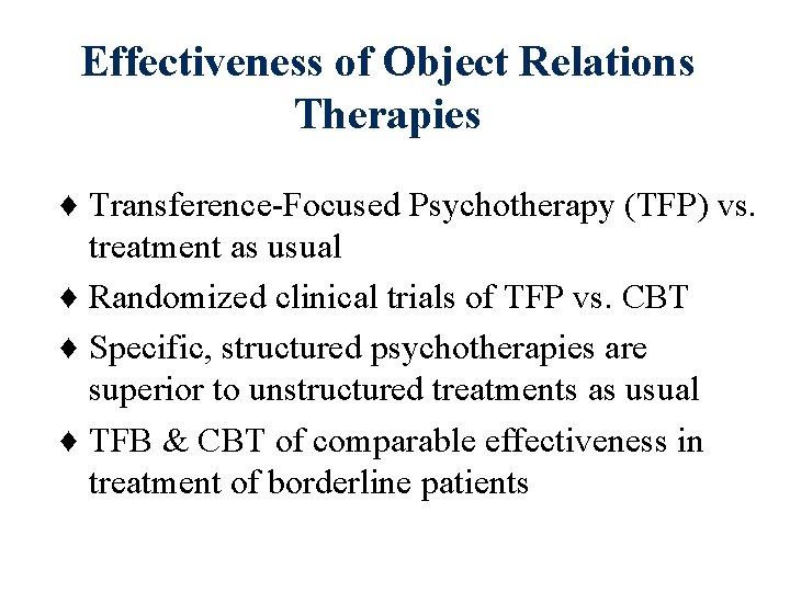 Effectiveness of Object Relations Therapies ♦ Transference-Focused Psychotherapy (TFP) vs. treatment as usual ♦ Effectiveness of Object Relations Therapies ♦ Transference-Focused Psychotherapy (TFP) vs. treatment as usual ♦