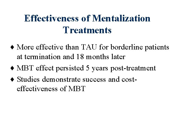 Effectiveness of Mentalization Treatments ♦ More effective than TAU for borderline patients at termination Effectiveness of Mentalization Treatments ♦ More effective than TAU for borderline patients at termination
