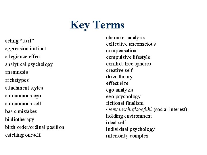 Key Terms acting “as if” aggression instinct allegiance effect analytical psychology anamnesis archetypes attachment Key Terms acting “as if” aggression instinct allegiance effect analytical psychology anamnesis archetypes attachment