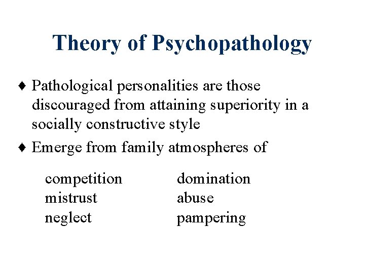Theory of Psychopathology ♦ Pathological personalities are those discouraged from attaining superiority in a Theory of Psychopathology ♦ Pathological personalities are those discouraged from attaining superiority in a