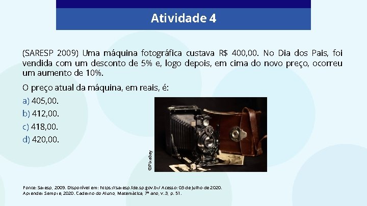 Atividade 4 (SARESP 2009) Uma máquina fotográfica custava R$ 400, 00. No Dia dos