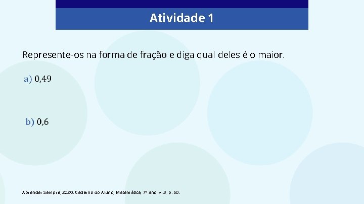 Atividade 1 Represente-os na forma de fração e diga qual deles é o maior.
