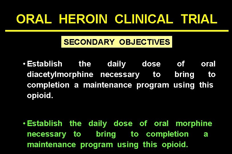 ORAL HEROIN CLINICAL TRIAL SECONDARY OBJECTIVES • Establish the daily dose of oral diacetylmorphine