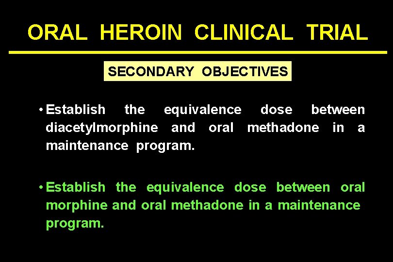 ORAL HEROIN CLINICAL TRIAL SECONDARY OBJECTIVES • Establish the equivalence dose between diacetylmorphine and