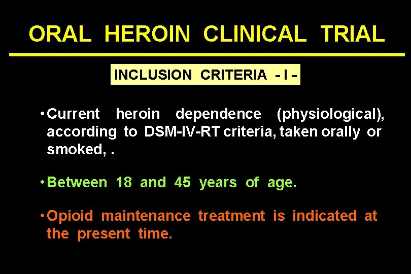 ORAL HEROIN CLINICAL TRIAL INCLUSION CRITERIA - I - • Current heroin dependence (physiological),