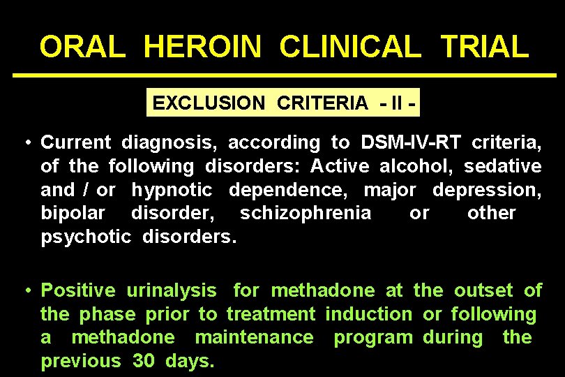 ORAL HEROIN CLINICAL TRIAL EXCLUSION CRITERIA - II - • Current diagnosis, according to