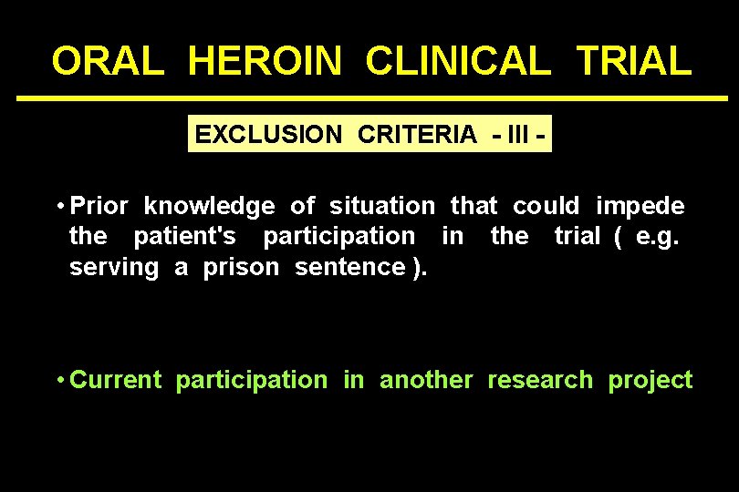 ORAL HEROIN CLINICAL TRIAL EXCLUSION CRITERIA - III - • Prior knowledge of situation