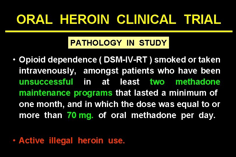 ORAL HEROIN CLINICAL TRIAL PATHOLOGY IN STUDY • Opioid dependence ( DSM-IV-RT ) smoked