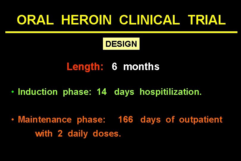 ORAL HEROIN CLINICAL TRIAL DESIGN Length: 6 months • Induction phase: 14 days hospitilization.