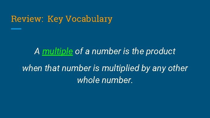 Review: Key Vocabulary A multiple of a number is the product when that number Review: Key Vocabulary A multiple of a number is the product when that number