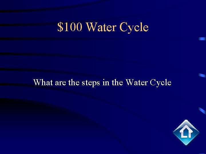 $100 Water Cycle What are the steps in the Water Cycle 