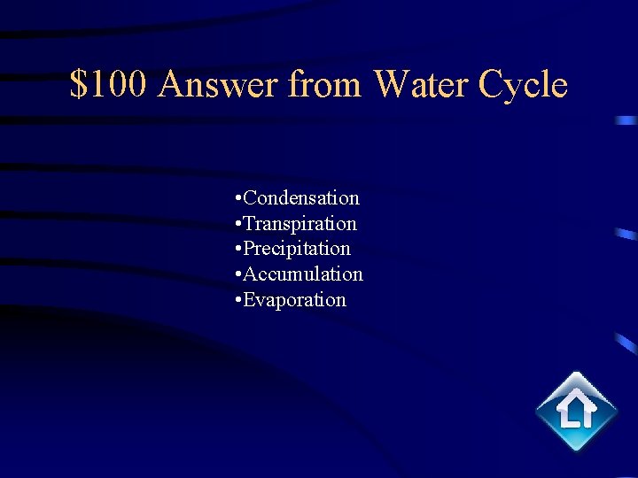 $100 Answer from Water Cycle • Condensation • Transpiration • Precipitation • Accumulation •