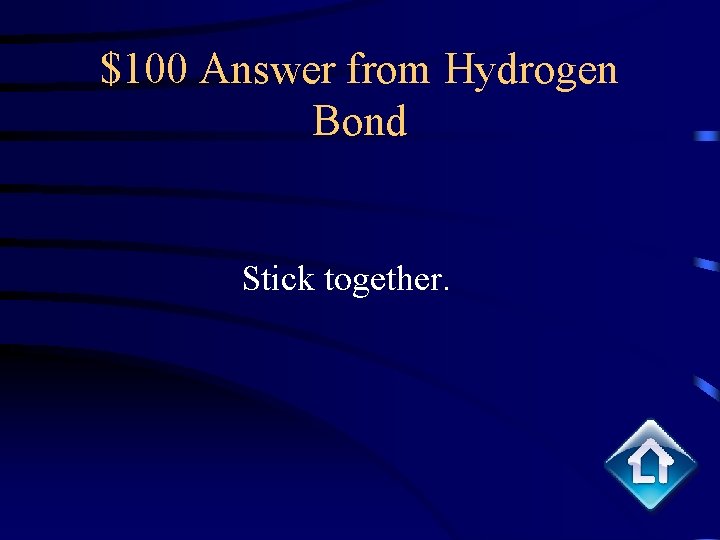 $100 Answer from Hydrogen Bond Stick together. 