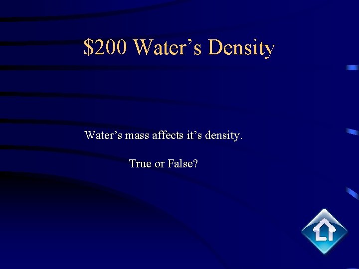 $200 Water’s Density Water’s mass affects it’s density. True or False? 