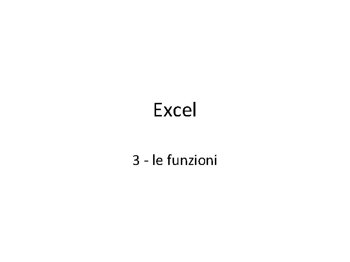 Excel 3 - le funzioni 