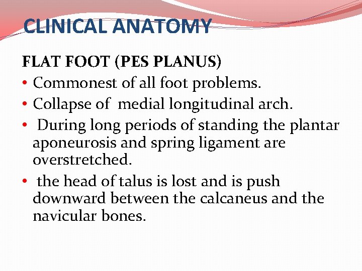 CLINICAL ANATOMY FLAT FOOT (PES PLANUS) • Commonest of all foot problems. • Collapse