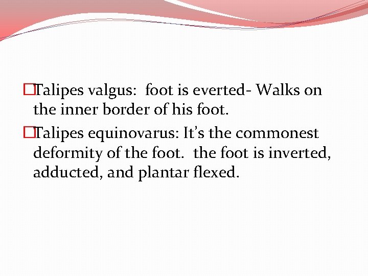 �Talipes valgus: foot is everted- Walks on the inner border of his foot. �Talipes