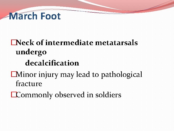 March Foot �Neck of intermediate metatarsals undergo decalcification �Minor injury may lead to pathological