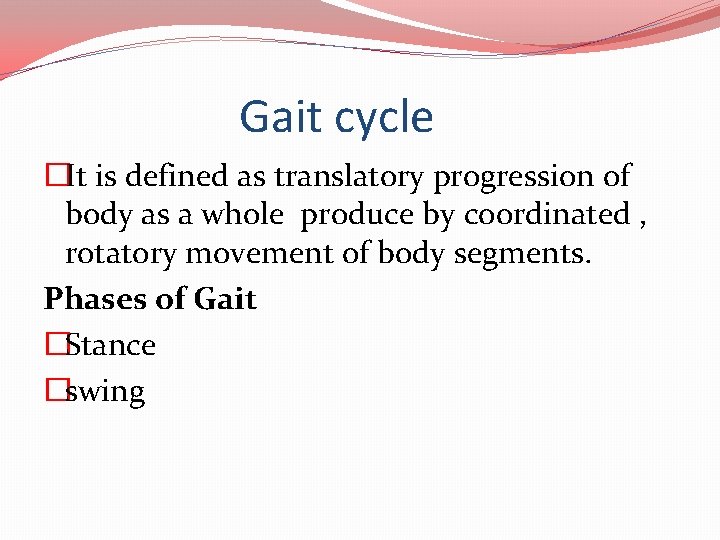 Gait cycle �It is defined as translatory progression of body as a whole produce