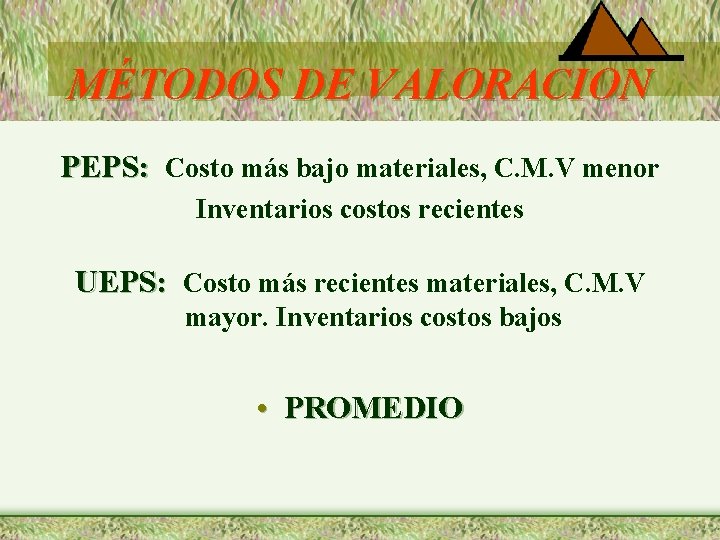 MÉTODOS DE VALORACION PEPS: Costo más bajo materiales, C. M. V menor Inventarios costos