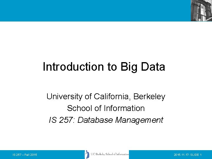 Introduction to Big Data University of California, Berkeley School of Information IS 257: Database